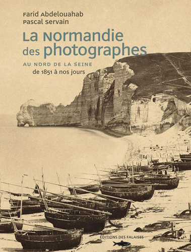 La Normandie des photographes. Au nord de la Seine : de 1851 à nos jours