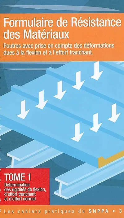 Formulaire de résistance de matériaux : poutres avec prise en compte des déformations dues à la flexion et à l'effort tranchant. Vol. 1. Détermination des rigidités de flexion, d'effort tranchant et d'effort normal
