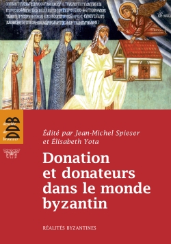 Donation et donateurs dans le monde byzantin : actes du colloque international de l'Université de Fribourg, 13-15 mars 2008
