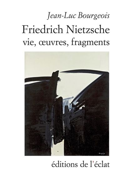 Friedrich Nietzsche : vie, oeuvres, fragments