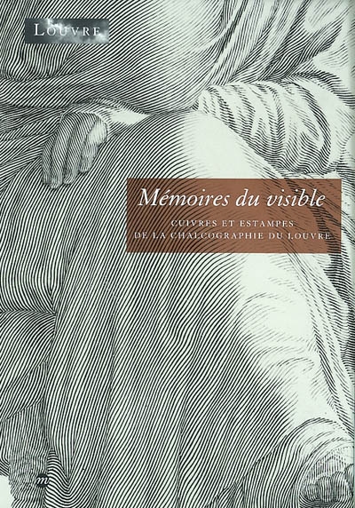 Mémoires du visible : cuivres et estampes de la Chalcographie du Louvre : exposition, Paris, musée du Louvre, 16 janv.-14 avr. 2003