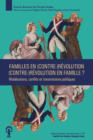 Familles en (contre-)révolution, (contre-)révolution en famille ? : mobilisations, conflits et transmissions politiques