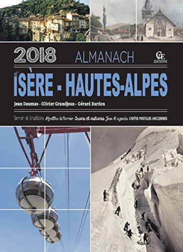 Almanach d'Isère-Hautes-Alpes 2018 : terroir & traditions, recettes de terroir, trucs et astuces, jeux et agenda, cartes postales anciennes