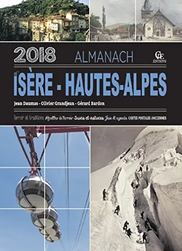 Almanach d'Isère-Hautes-Alpes 2018 : terroir & traditions, recettes de terroir, trucs et astuces, jeux et agenda, cartes postales anciennes