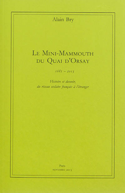 Le mini-mammouth du Quai d'Orsay, 1685-2013 : histoire et devenir du réseau scolaire français à l'étranger
