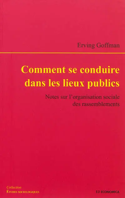 Comment se conduire dans les lieux publics : notes sur l'organisation sociale des rassemblements