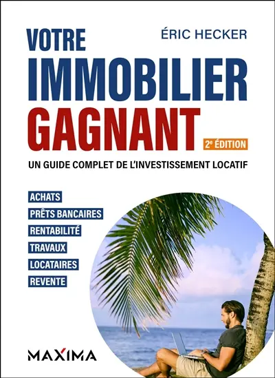Votre immobilier gagnant : un guide complet de l'investissement locatif : achats, prêts bancaires, rentabilité, travaux, locataires, revente