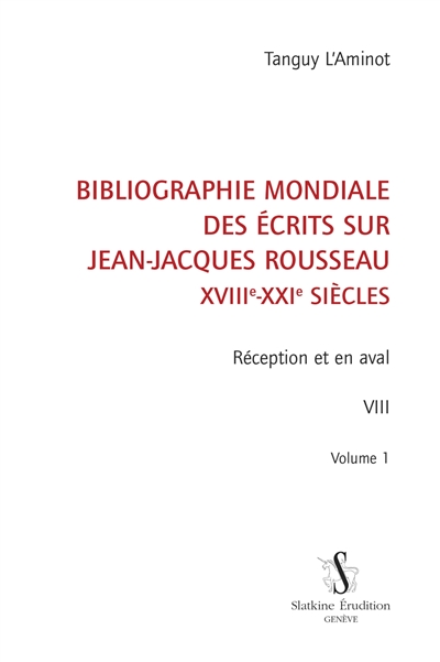 Bibliographie mondiale des écrits sur Jean-Jacques Rousseau : XVIIIe-XXIe siècles. Vol. 8. Réception et en aval