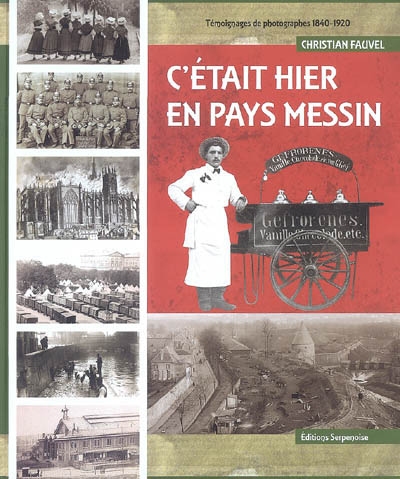 C'était hier en pays messin : témoignages et photographies, 1840-1920