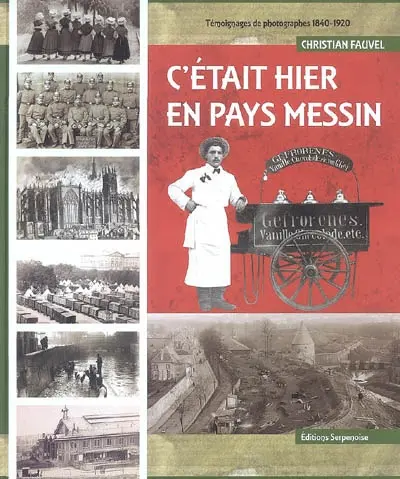 C'était hier en pays messin : témoignages et photographies, 1840-1920