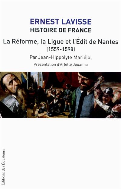 Histoire de France : depuis les origines jusqu'à la Révolution. Vol. 11. La Réforme, la Ligue et l'édit de Nantes (1559-1598)