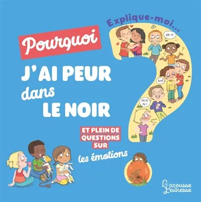 Explique-moi... Pourquoi j'ai peur dans le noir ? : et plein de questions sur les émotions