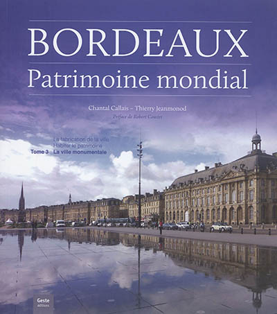 Bordeaux, patrimoine mondial. Vol. 3. La ville monumentale