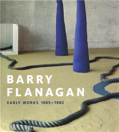 Barry Flanagan Early Works 1965-1982