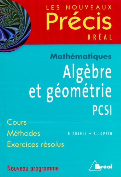 Algèbre et géométrie, mathématiques, PCSI : cours, méthodes, exercices résolus : nouveau programme