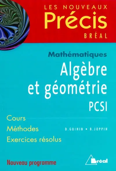 Algèbre et géométrie, mathématiques, PCSI : cours, méthodes, exercices résolus : nouveau programme