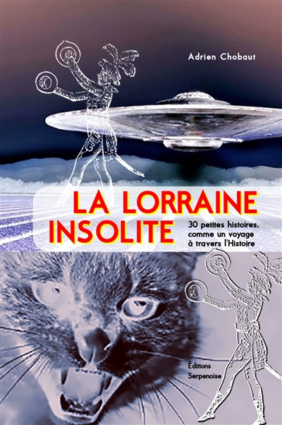 La Lorraine insolite : 30 petites histoires, comme un voyage à travers l'Histoire