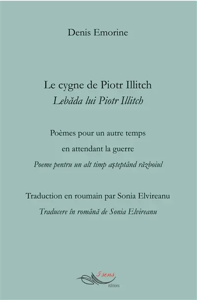 Le cygne de Piotr Illitch : poèmes pour un autre temps en attendant la guerre. Lebada lui Piotr Illitch : poeme pentru un alt timp asteptând razboiul