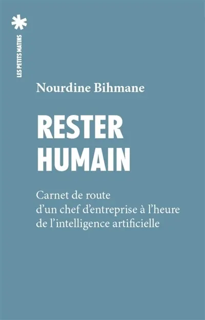 Rester humain : carnet de route d'un chef d'entreprise face à l'intelligence artificielle