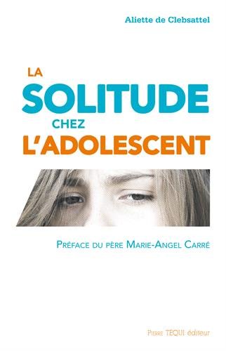 La solitude chez l'adolescent - Aliette de Clebsattel