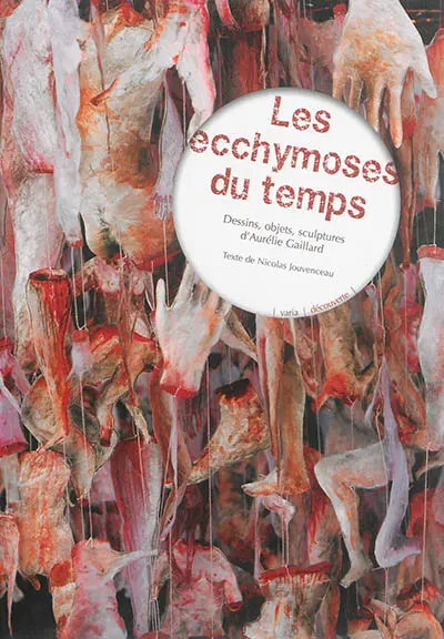 Les ecchymoses du temps : dessins, objets, sculptures d'Aurélie Gaillard