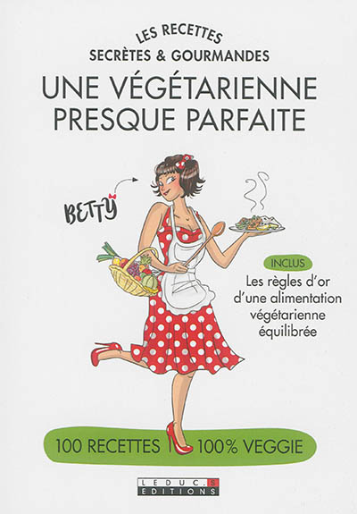 Une végétarienne presque parfaite : les recettes secrètes et gourmandes : 100 recettes 100 % veggie