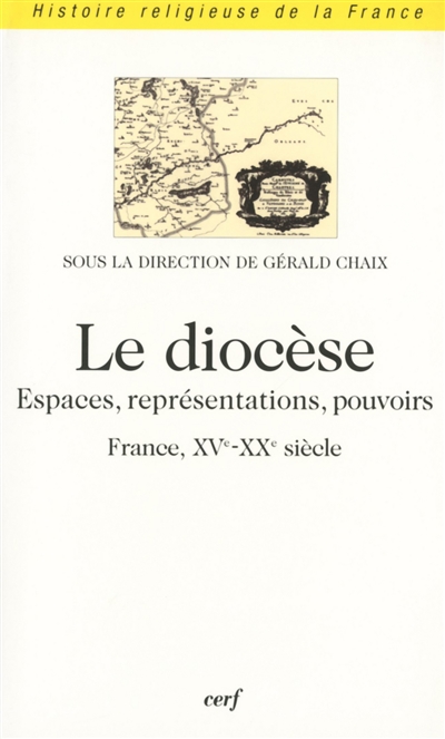 Le diocèse : espaces, représentations, pouvoirs (France, XVe-XXe siècle)
