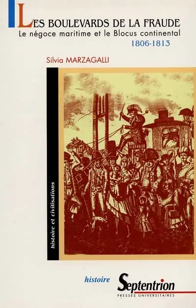 Les boulevards de la fraude : le négoce maritime et le blocus continental, 1806-1813 : Bordeaux, Hambourg, Livourne