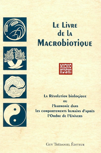 Le livre de la macrobiotique : la révolution biologique ou l'harmonie dans les comportements humains d'après l'ordre de l'univers