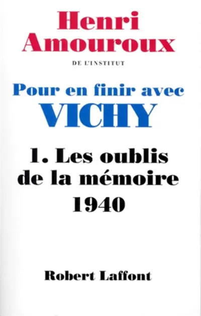 Pour en finir avec Vichy. Vol. 1. Les oublis de la mémoire : 1940