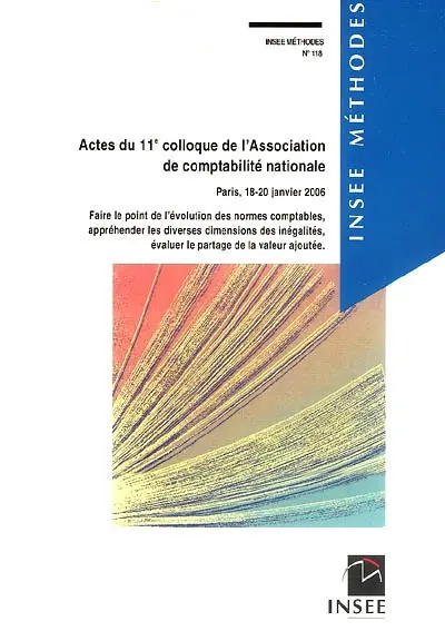 Actes du 11e colloque de l'Association de comptabilité nationale, Paris, 18-20 janvier 2006 : faire le point des normes comptables, appréhender les diverses dimensions des inégalités, évaluer le partage de la valeur ajoutée