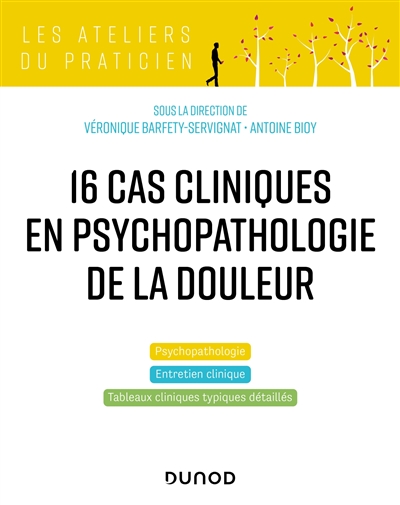 16 cas cliniques en psychopathologie de la douleur : psychopathologie, entretien clinique, tableaux cliniques typiques détaillés