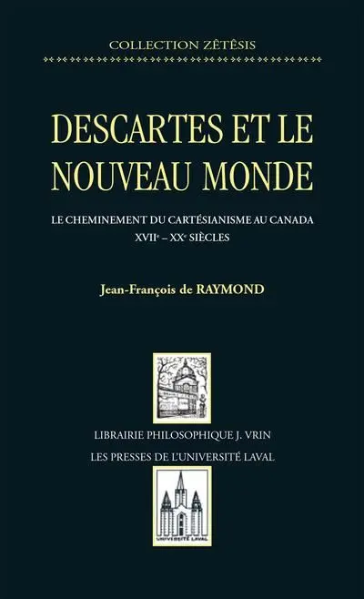 Descartes et le Nouveau Monde : le cheminenemt du cartésianisme au Canada, XVIIe-XXe siècle