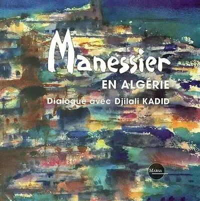 Cette lumière algérienne entrevue une fois... Manessier : dialogue avec Djilali Kadid