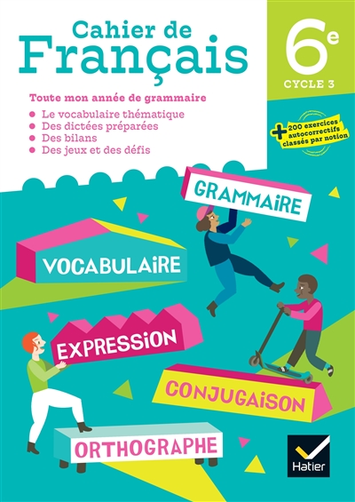 Cahier de français 6e, cycle 3 : toute mon année de grammaire