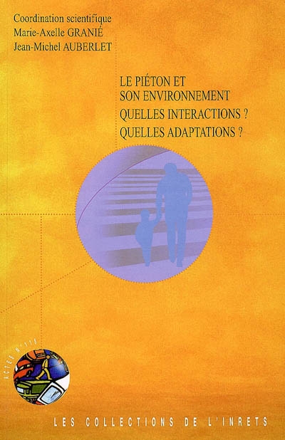 Le piéton et son environnement : quelles interactions ? Quelles adaptations ? : actes du premier colloque francophone international de la plate-forme intégratrice Comportement du piéton dans son environnement (COPIE) de l'INRETS, 8 novembre 2007, Ecole normale supérieure, Paris