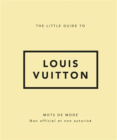The little guide to Louis Vuitton : mots de mode : non officiel et non autorisé