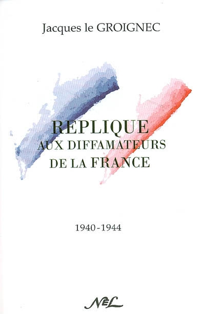 Réplique aux diffamateurs de la France : 1940-1944