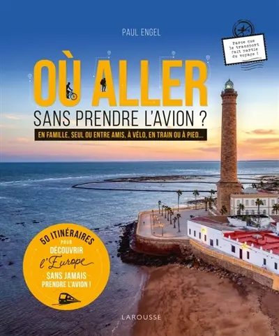 Où aller sans prendre l'avion ? : en famille, seul ou entre amis, à vélo, en train ou à pied... : 50 itinéraires pour découvrir l'Europe sans jamais prendre l'avion !