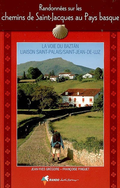 Randonnées sur les chemins de Saint-Jacques au Pays basque : la voie du Baztan, liaison Saint-Palais-Saint-Jean-de-Luz : guide pratique du pèlerin