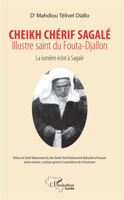 Cheikh Chérif Sagalé : illustre saint du Fouta-Djallon : la lumière éclot à Sagalé