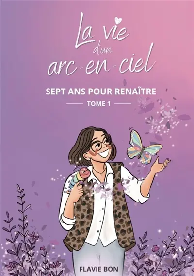 La vie d'un arc en ciel : Sept ans pour renaître : Tome 1