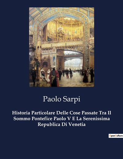 Historia Particolare Delle Cose Passate Tra Il Sommo Pontefice Paolo V E La Serenissima Republica Di Venetia
