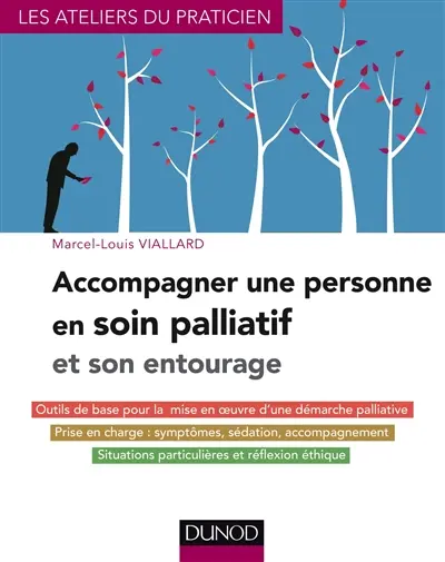 Accompagner une personne en soin palliatif et son entourage : outils de base pour la mise en oeuvre d'une démarche palliative, prise en charge, symptômes, sédation, accompagnement : situations particulières et réflexion éthique