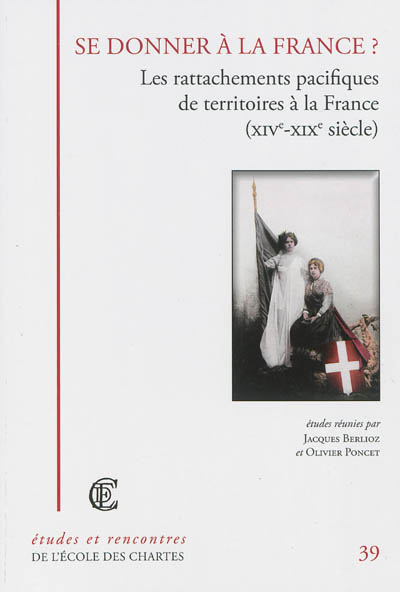 Se donner à la France ? : les rattachements pacifiques de territoires à la France (XIVe-XIXe siècle)