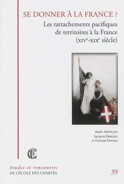 Se donner à la France ? : les rattachements pacifiques de territoires à la France (XIVe-XIXe siècle)