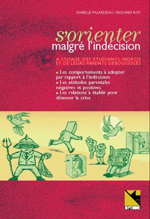 S'orienter malgré l'indécision : à l'usage des étudiants indécis et de leurs parents déboussolés : les comportements à adopter par rapport à l'indécision, les attitudes parentales négatives et positives, les relations à établir pour dénouer la crise