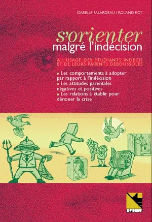 S'orienter malgré l'indécision : à l'usage des étudiants indécis et de leurs parents déboussolés : les comportements à adopter par rapport à l'indécision, les attitudes parentales négatives et positives, les relations à établir pour dénouer la crise