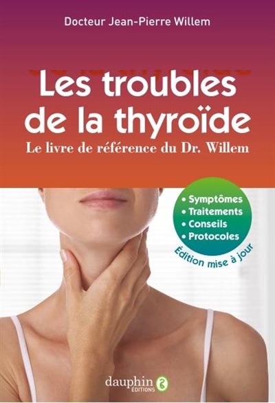 Les troubles de la thyroïde : le livre de référence du Dr. Willem : symptômes, traitements, conseils, protocoles