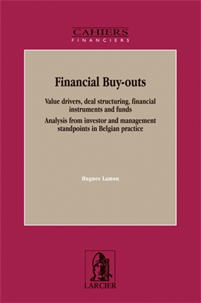 Financial buy-outs : value drivers, deal structuring, financial instruments and funds : analysis from investor and management standpoints in Belgian practice